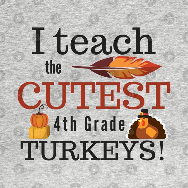 I Teach the Cutest Turkeys Fourth 4th Grade by MalibuSun